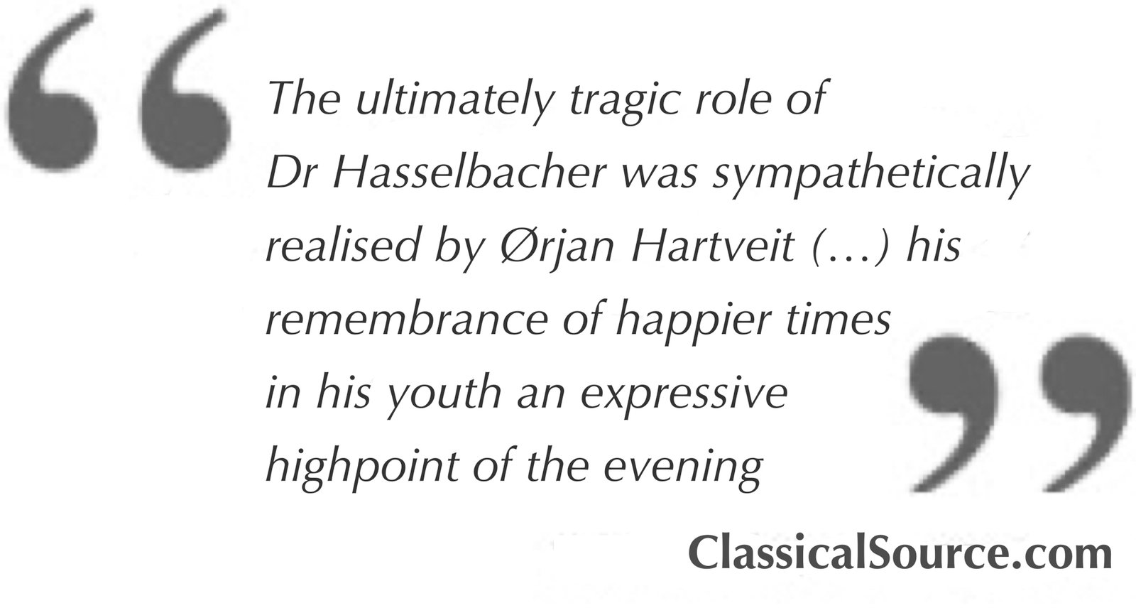 The ultimately tragic role of Dr Hasselbacher was sympathetically realised by Ørjan Hartveit (…) his remembrance of happier times in his youth an expressive highpoint of the evening